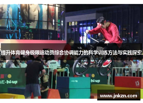 提升体育健身极限运动员综合协调能力的科学训练方法与实践探索