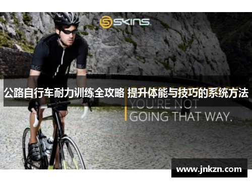公路自行车耐力训练全攻略 提升体能与技巧的系统方法